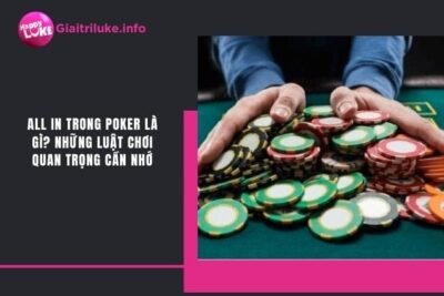 All In Trong Poker Là Gì? Những Luật Chơi Quan Trọng Cần Nhớ
