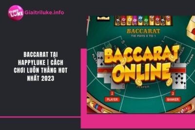 Baccarat Tại Happyluke | Cách Chơi Luôn Thắng Hot Nhất 2023