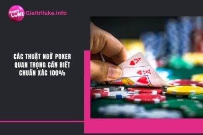 Các Thuật Ngữ Poker Quan Trọng Cần Biết Chuẩn Xác 100%